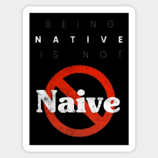 Being Native is not Naive Sticker